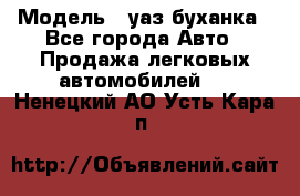  › Модель ­ уаз буханка - Все города Авто » Продажа легковых автомобилей   . Ненецкий АО,Усть-Кара п.